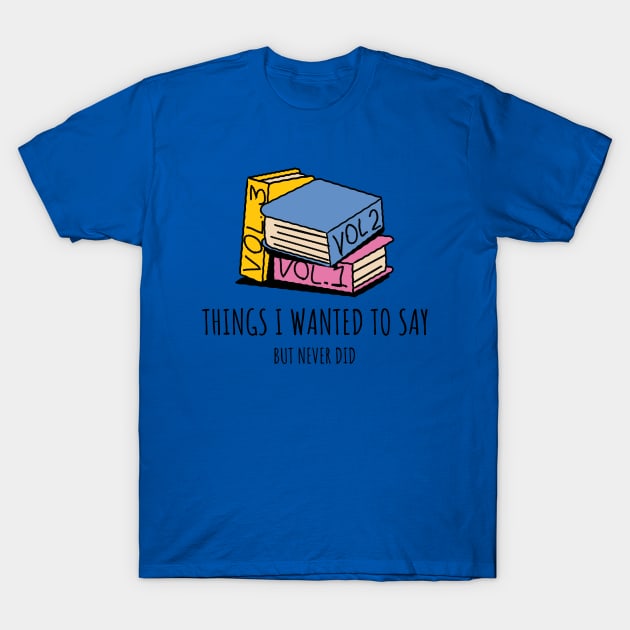 Things I wanted to say but never did T-Shirt by MediocreStore